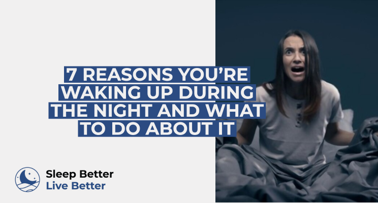 7 REASONS YOU’RE WAKING UP DURING THE NIGHT AND WHAT TO DO ABOUT IT